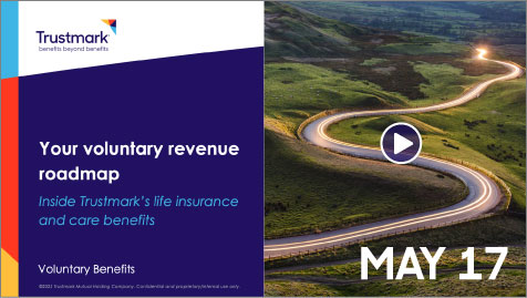 May 17 Your voluntary revenue roadmap Inside Trustmark's life insurance and care benefits